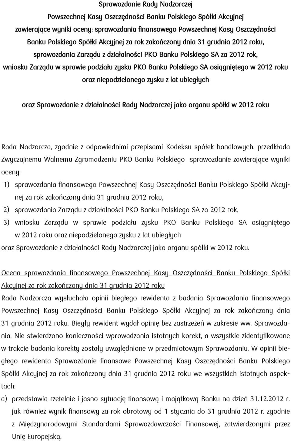 osiągniętego w 2012 roku oraz niepodzielonego zysku z lat ubiegłych oraz Sprawozdanie z działalności Rady Nadzorczej jako organu spółki w 2012 roku Rada Nadzorcza, zgodnie z odpowiednimi przepisami