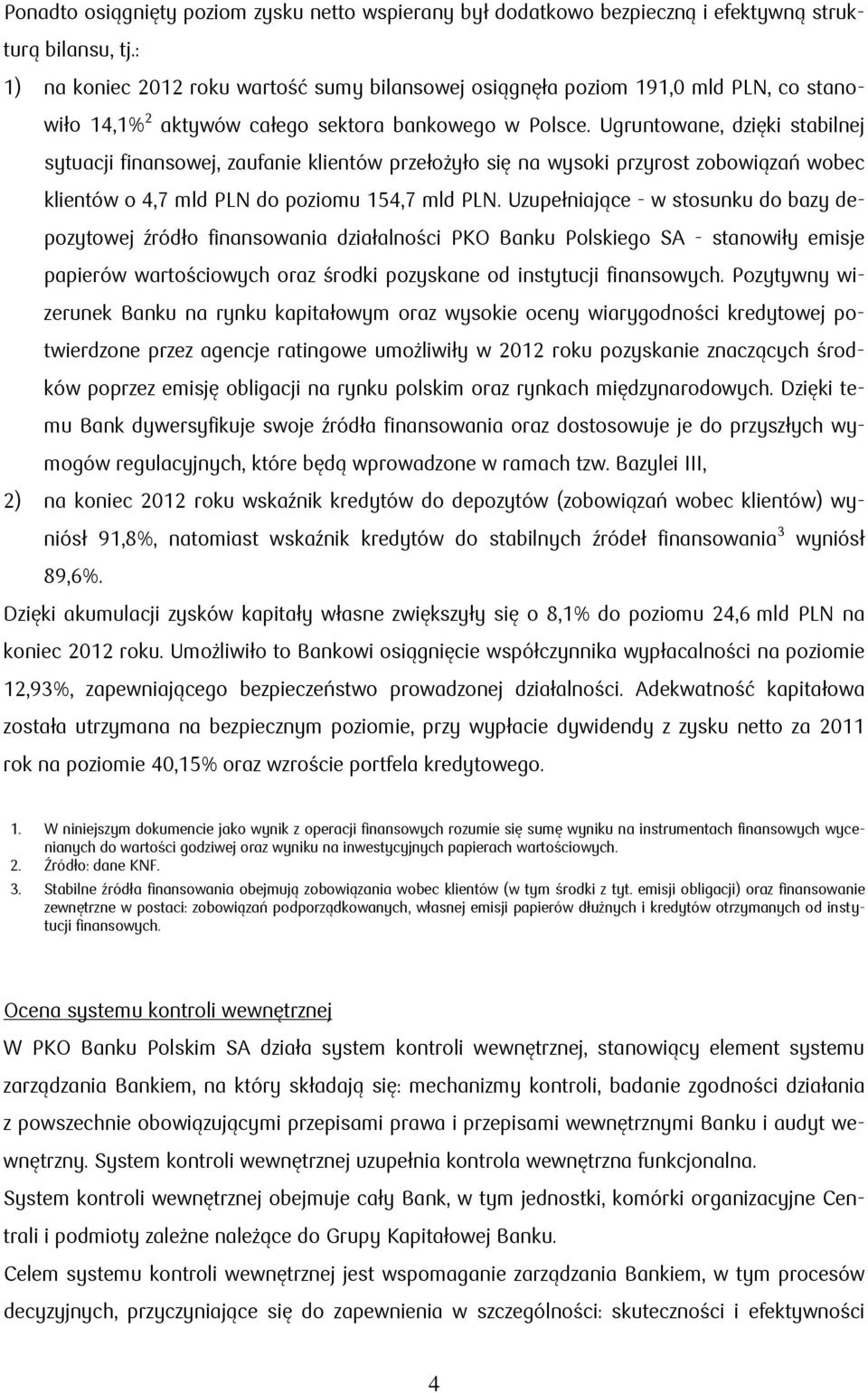 Ugruntowane, dzięki stabilnej sytuacji finansowej, zaufanie klientów przełożyło się na wysoki przyrost zobowiązań wobec klientów o 4,7 mld PLN do poziomu 154,7 mld PLN.