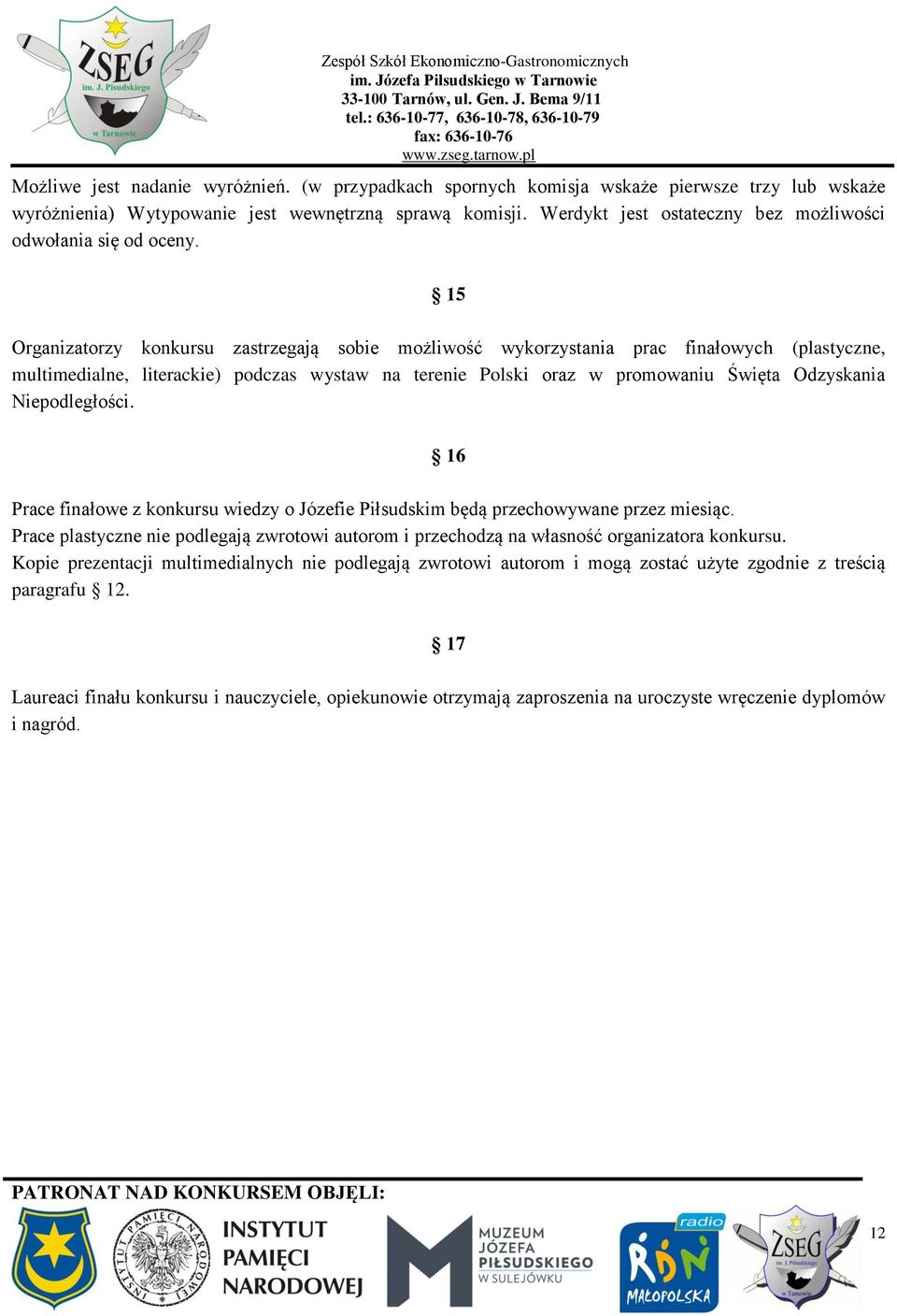 15 Organizatorzy konkursu zastrzegają sobie możliwość wykorzystania prac finałowych (plastyczne, multimedialne, literackie) podczas wystaw na terenie Polski oraz w promowaniu Święta Odzyskania