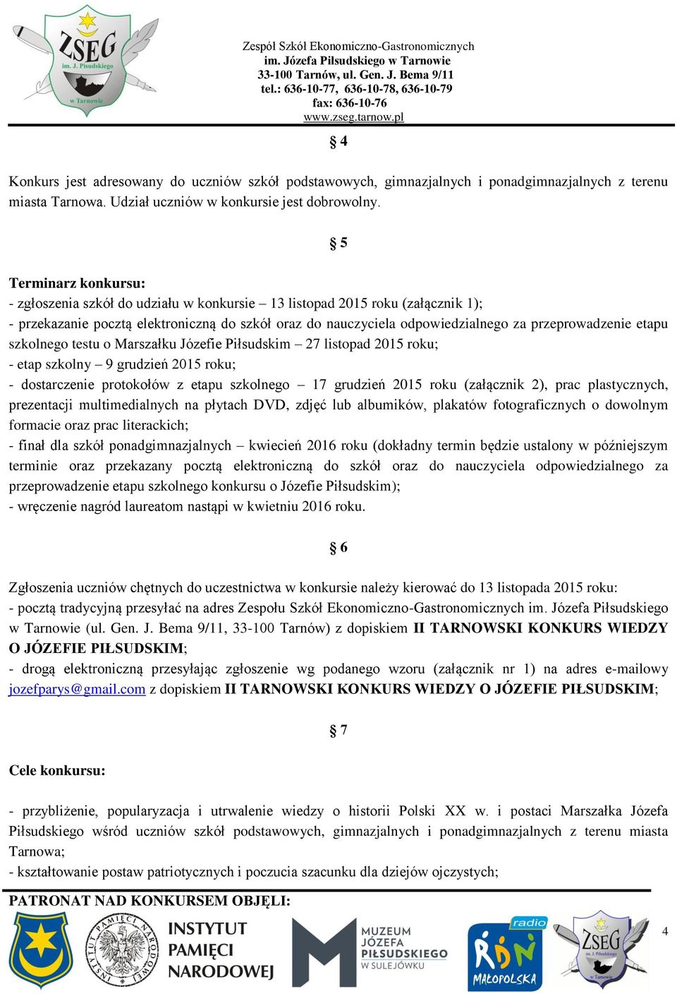 przeprowadzenie etapu szkolnego testu o Marszałku Józefie Piłsudskim 27 listopad 2015 roku; - etap szkolny 9 grudzień 2015 roku; - dostarczenie protokołów z etapu szkolnego 17 grudzień 2015 roku