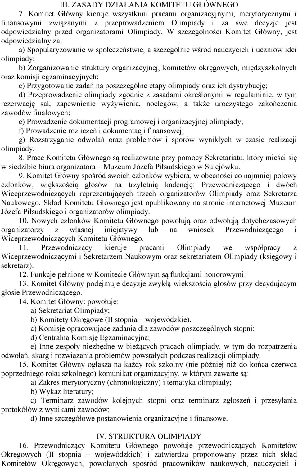 W szczególności Komitet Główny, jest odpowiedzialny za: a) Spopularyzowanie w społeczeństwie, a szczególnie wśród nauczycieli i uczniów idei olimpiady; b) Zorganizowanie struktury organizacyjnej,