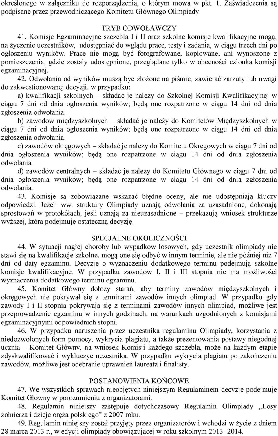 Prace nie mogą być fotografowane, kopiowane, ani wynoszone z pomieszczenia, gdzie zostały udostępnione, przeglądane tylko w obecności członka komisji egzaminacyjnej. 42.