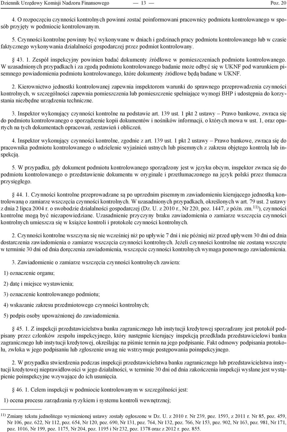Czynności kontrolne powinny być wykonywane w dniach i godzinach pracy podmiotu kontrolowanego lub w czasie faktycznego wykonywania działalności gospodarczej przez podmiot kontrolowany. 43. 1.