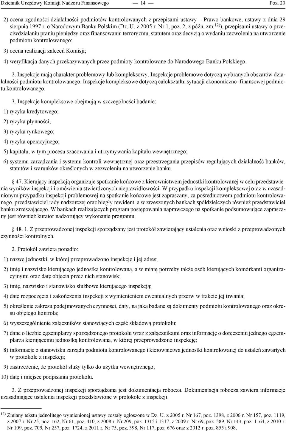 12) ), przepisami ustawy o przeciwdziałaniu praniu pieniędzy oraz finansowaniu terroryzmu, statutem oraz decyzją o wydaniu zezwolenia na utworzenie podmiotu kontrolowanego; 3) ocena realizacji