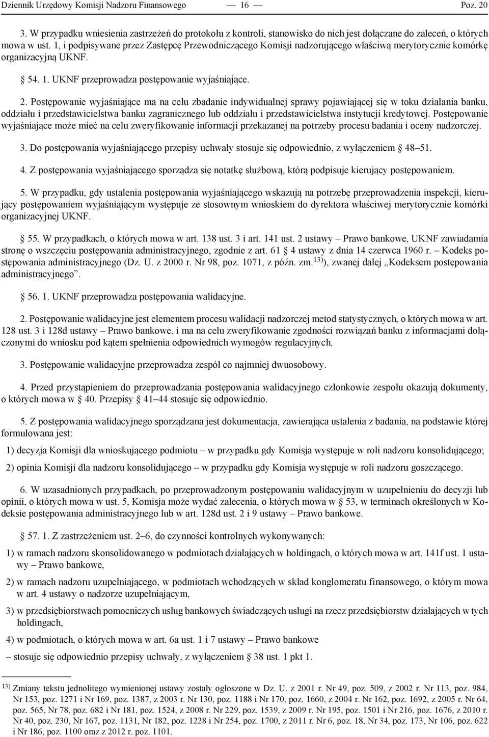 Postępowanie wyjaśniające ma na celu zbadanie indywidualnej sprawy pojawiającej się w toku działania banku, oddziału i przedstawicielstwa banku zagranicznego lub oddziału i przedstawicielstwa