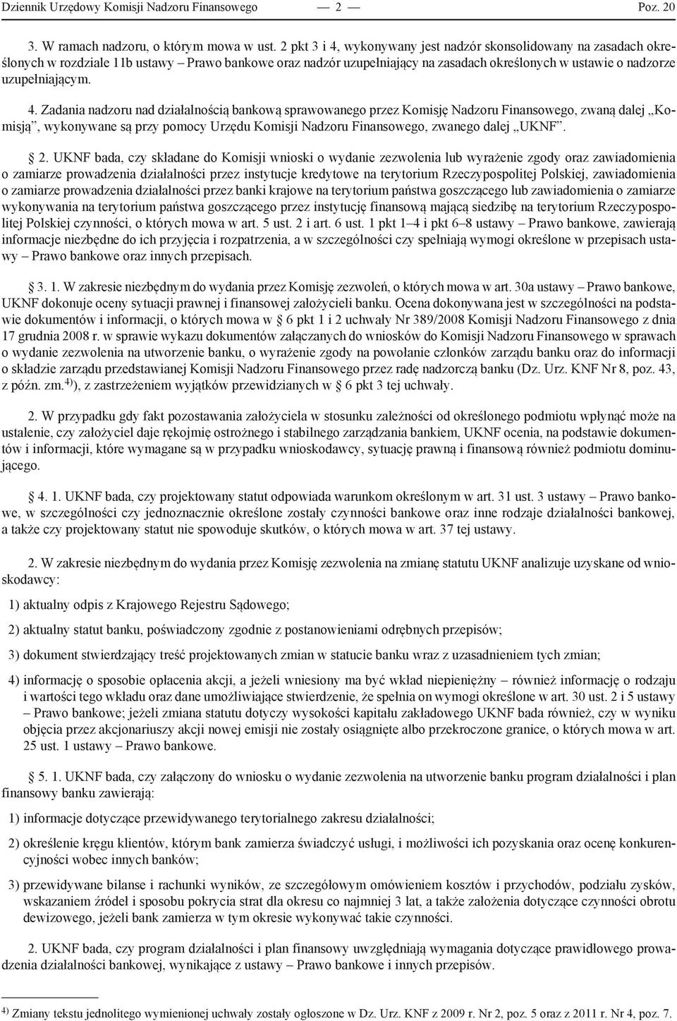 4. Zadania nadzoru nad działalnością bankową sprawowanego przez Komisję Nadzoru Finansowego, zwaną dalej Komisją, wykonywane są przy pomocy Urzędu Komisji Nadzoru Finansowego, zwanego dalej UKNF. 2.