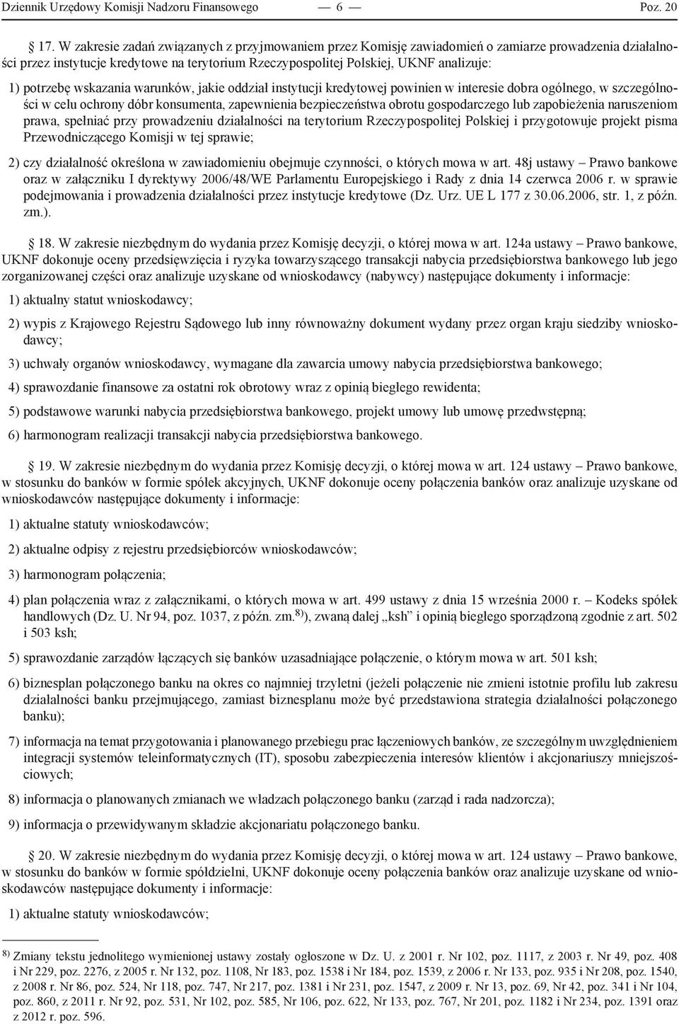potrzebę wskazania warunków, jakie oddział instytucji kredytowej powinien w interesie dobra ogólnego, w szczególności w celu ochrony dóbr konsumenta, zapewnienia bezpieczeństwa obrotu gospodarczego