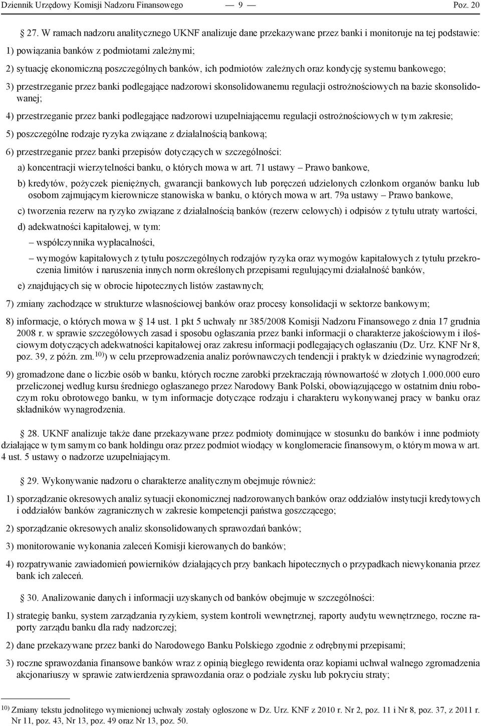 ich podmiotów zależnych oraz kondycję systemu bankowego; 3) przestrzeganie przez banki podlegające nadzorowi skonsolidowanemu regulacji ostrożnościowych na bazie skonsolidowanej; 4) przestrzeganie