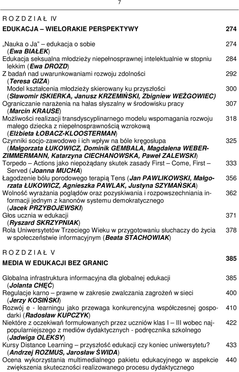 słyszalny w środowisku pracy (Marcin KRAUSE) Możliwości realizacji transdyscyplinarnego modelu wspomagania rozwoju małego dziecka z niepełnosprawnością wzrokową (Elżbieta ŁOBACZ-KLOOSTERMAN) Czynniki