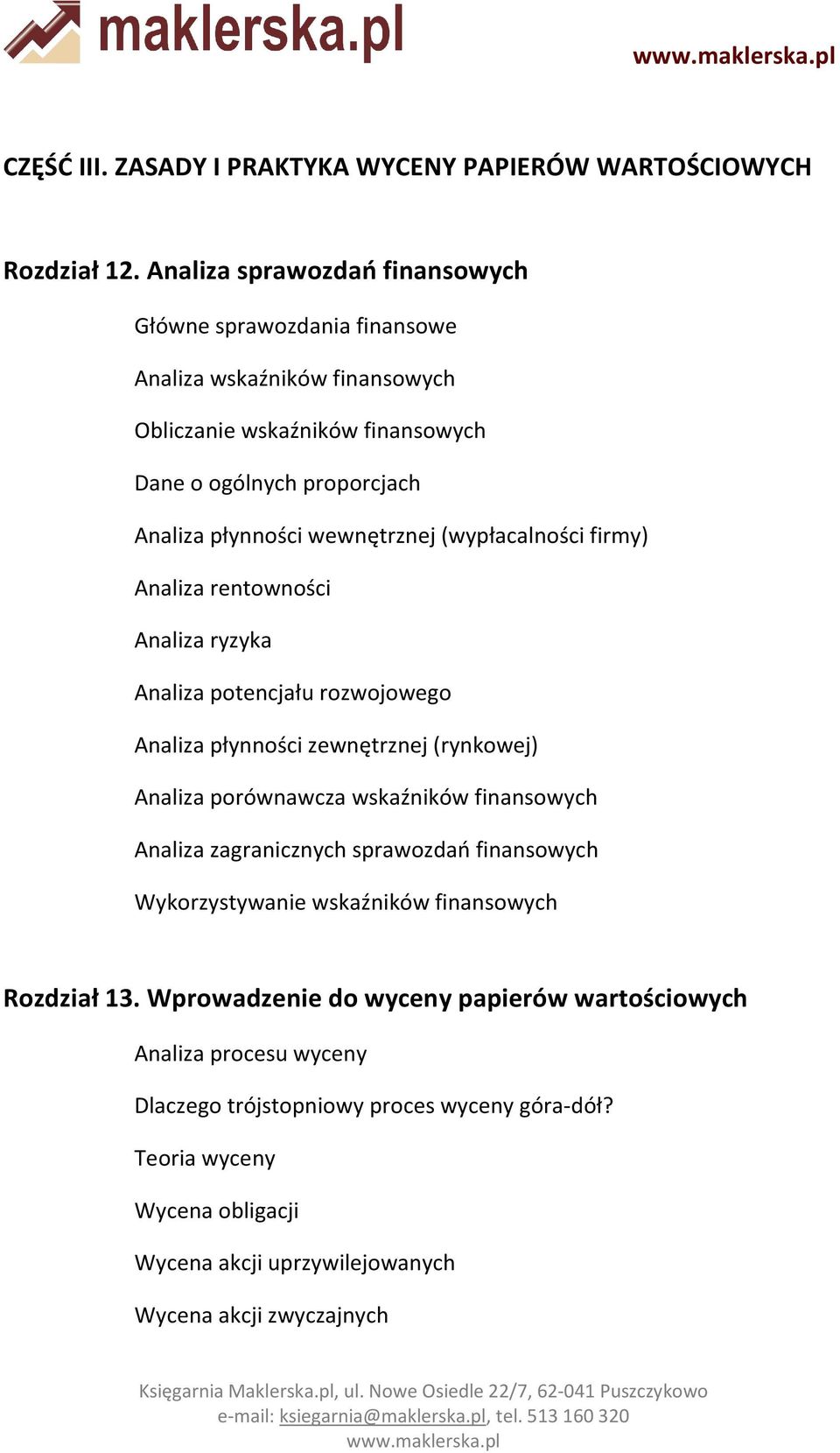 wewnętrznej (wypłacalności firmy) Analiza rentowności Analiza ryzyka Analiza potencjału rozwojowego Analiza płynności zewnętrznej (rynkowej) Analiza porównawcza wskaźników