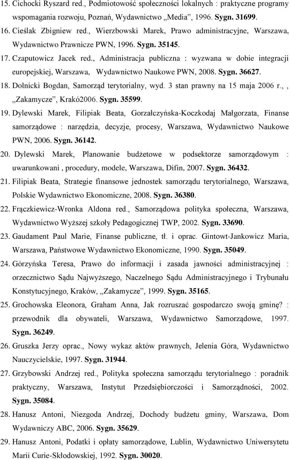 , Administracja publiczna : wyzwana w dobie integracji europejskiej, Warszawa, Wydawnictwo Naukowe PWN, 2008. Sygn. 36627. 18. Dolnicki Bogdan, Samorząd terytorialny, wyd.