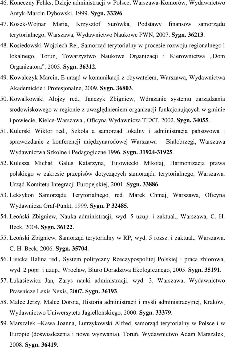 , Samorząd terytorialny w procesie rozwoju regionalnego i lokalnego, Toruń, Towarzystwo Naukowe Organizacji i Kierownictwa Dom Organizatora, 2005. Sygn. 36312. 49.