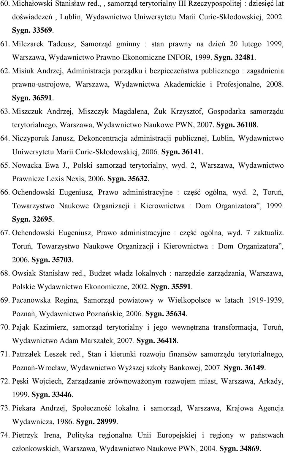 Misiuk Andrzej, Administracja porządku i bezpieczeństwa publicznego : zagadnienia prawno-ustrojowe, Warszawa, Wydawnictwa Akademickie i Profesjonalne, 2008. Sygn. 36591. 63.