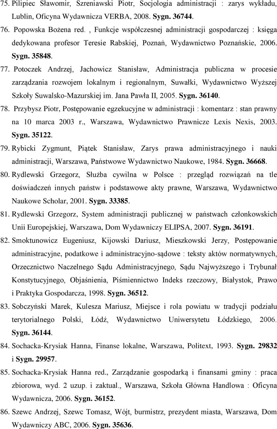 Potoczek Andrzej, Jachowicz Stanisław, Administracja publiczna w procesie zarządzania rozwojem lokalnym i regionalnym, Suwałki, Wydawnictwo Wyższej Szkoły Suwalsko-Mazurskiej im. Jana Pawła II, 2005.
