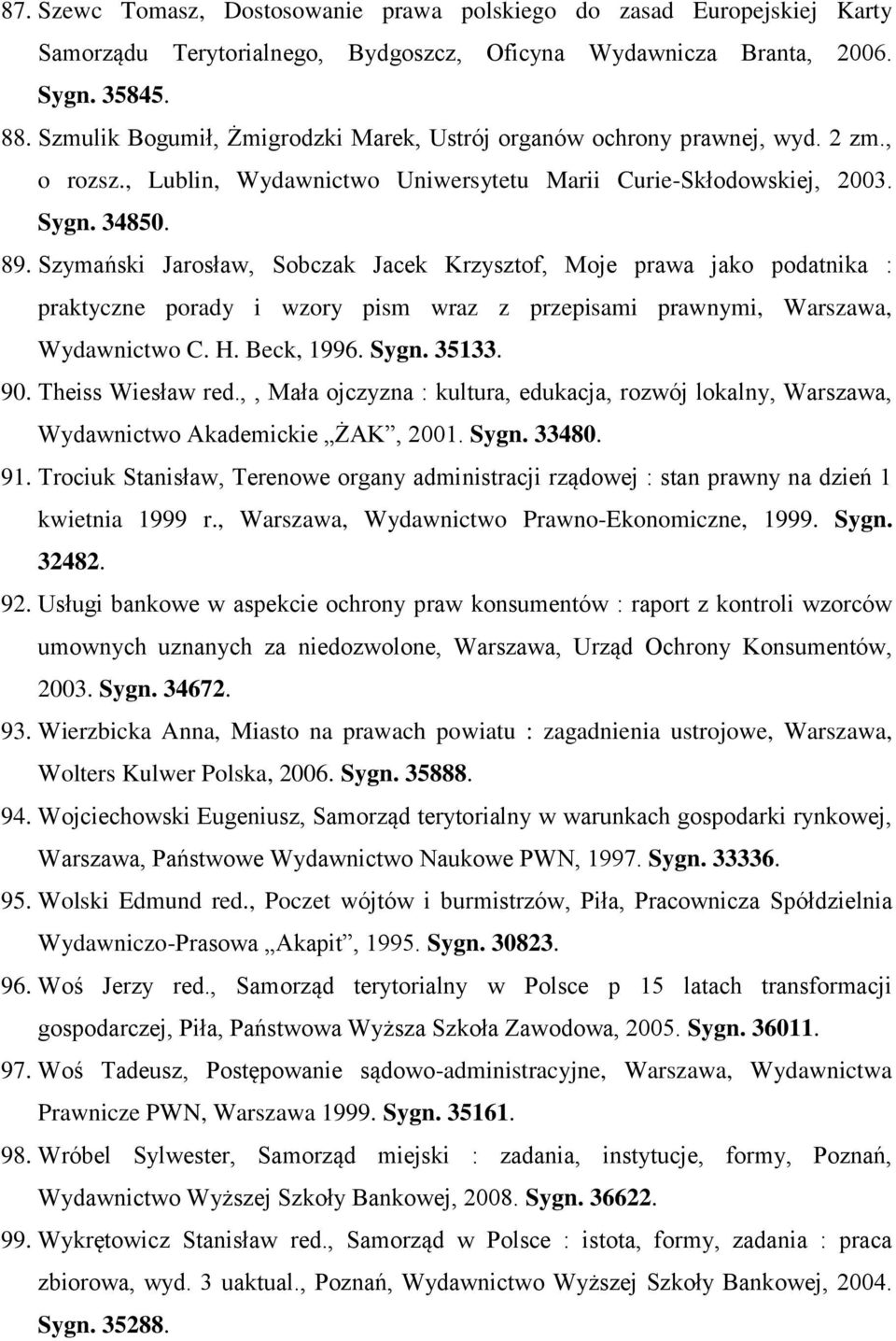 Szymański Jarosław, Sobczak Jacek Krzysztof, Moje prawa jako podatnika : praktyczne porady i wzory pism wraz z przepisami prawnymi, Warszawa, Wydawnictwo C. H. Beck, 1996. Sygn. 35133. 90.