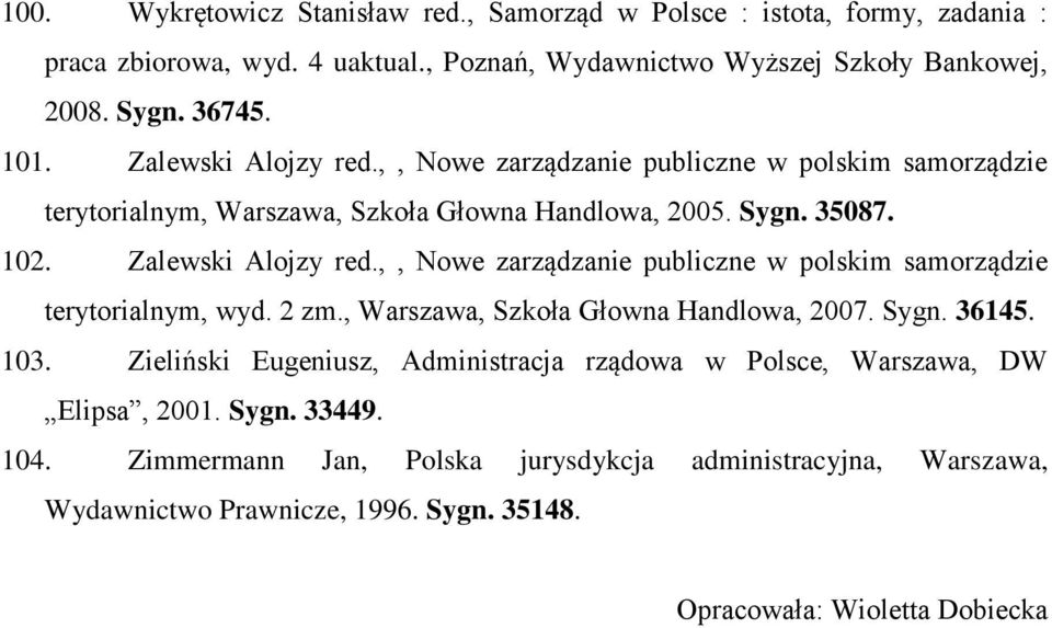 ,, Nowe zarządzanie publiczne w polskim samorządzie terytorialnym, wyd. 2 zm., Warszawa, Szkoła Głowna Handlowa, 2007. Sygn. 36145. 103.