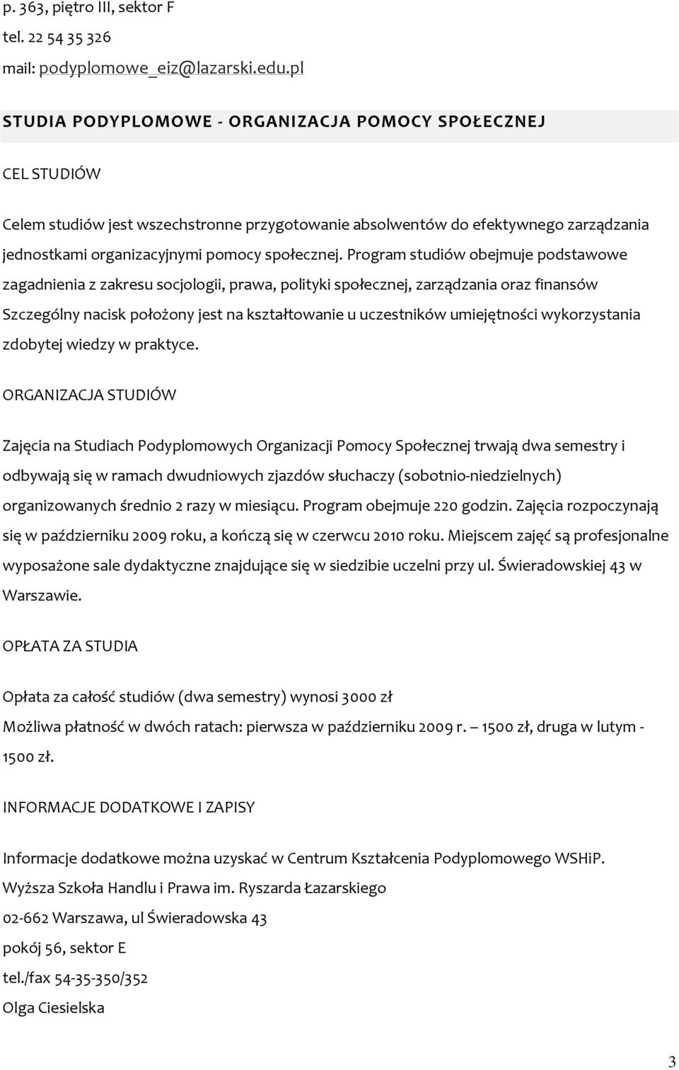 Program studiów obejmuje podstawowe zagadnienia z zakresu socjologii, prawa, polityki społecznej, zarządzania oraz finansów Szczególny nacisk położony jest na kształtowanie u uczestników umiejętności