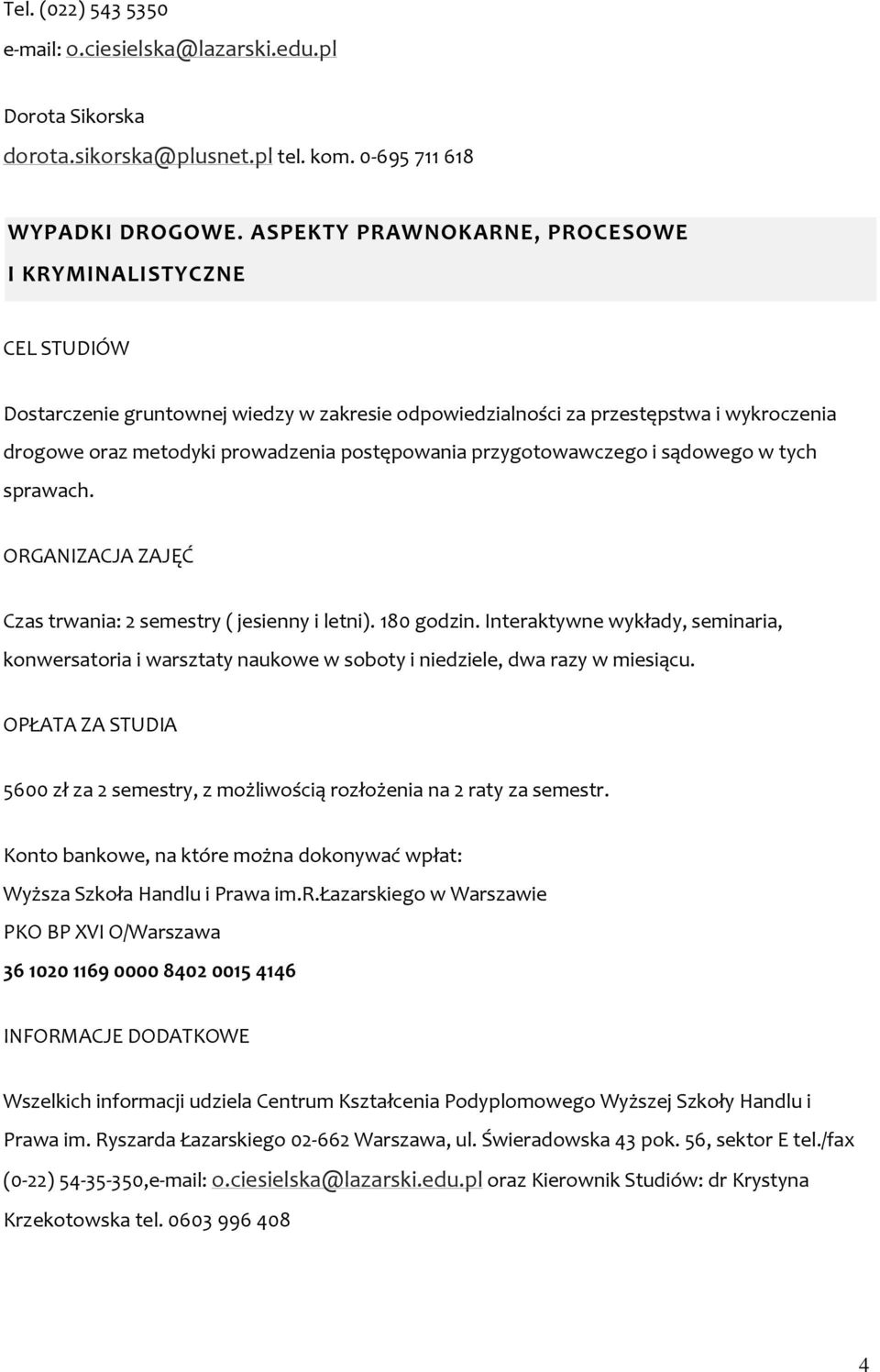 przygotowawczego i sądowego w tych sprawach. ORGANIZACJA ZAJĘĆ Czas trwania: 2 semestry ( jesienny i letni). 180 godzin.