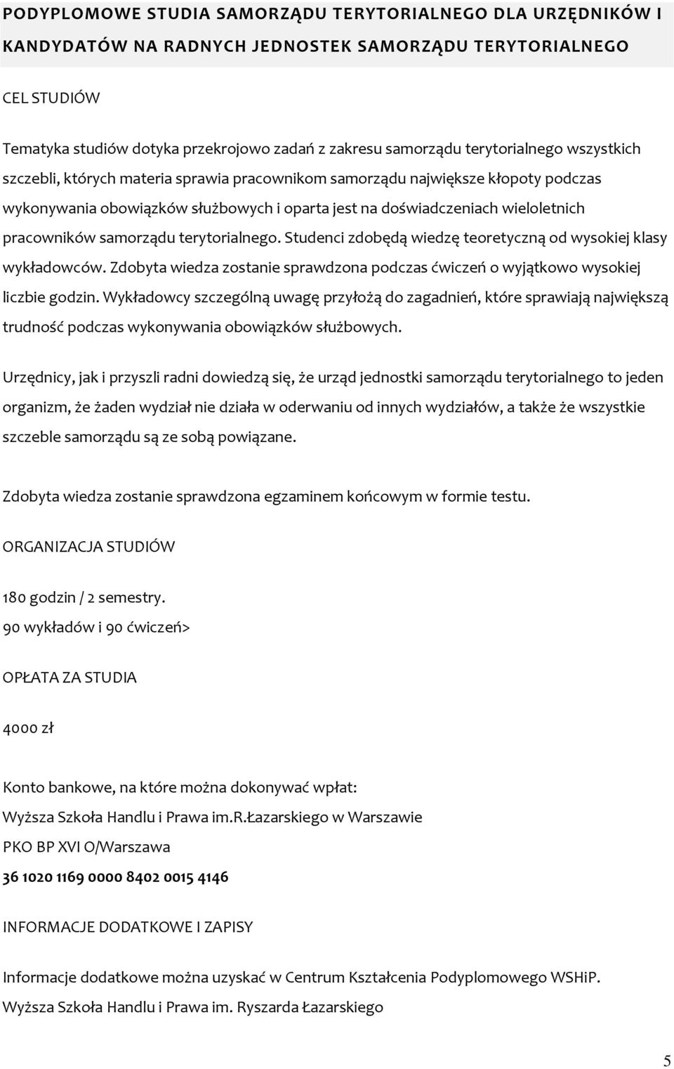 terytorialnego. Studenci zdobędą wiedzę teoretyczną od wysokiej klasy wykładowców. Zdobyta wiedza zostanie sprawdzona podczas ćwiczeń o wyjątkowo wysokiej liczbie godzin.