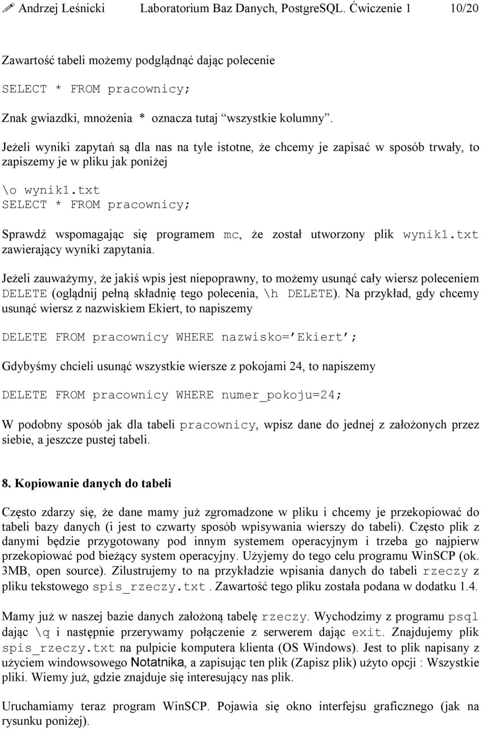 Jeżeli wyniki zapytań są dla nas na tyle istotne, że chcemy je zapisać w sposób trwały, to zapiszemy je w pliku jak poniżej \o wynik1.