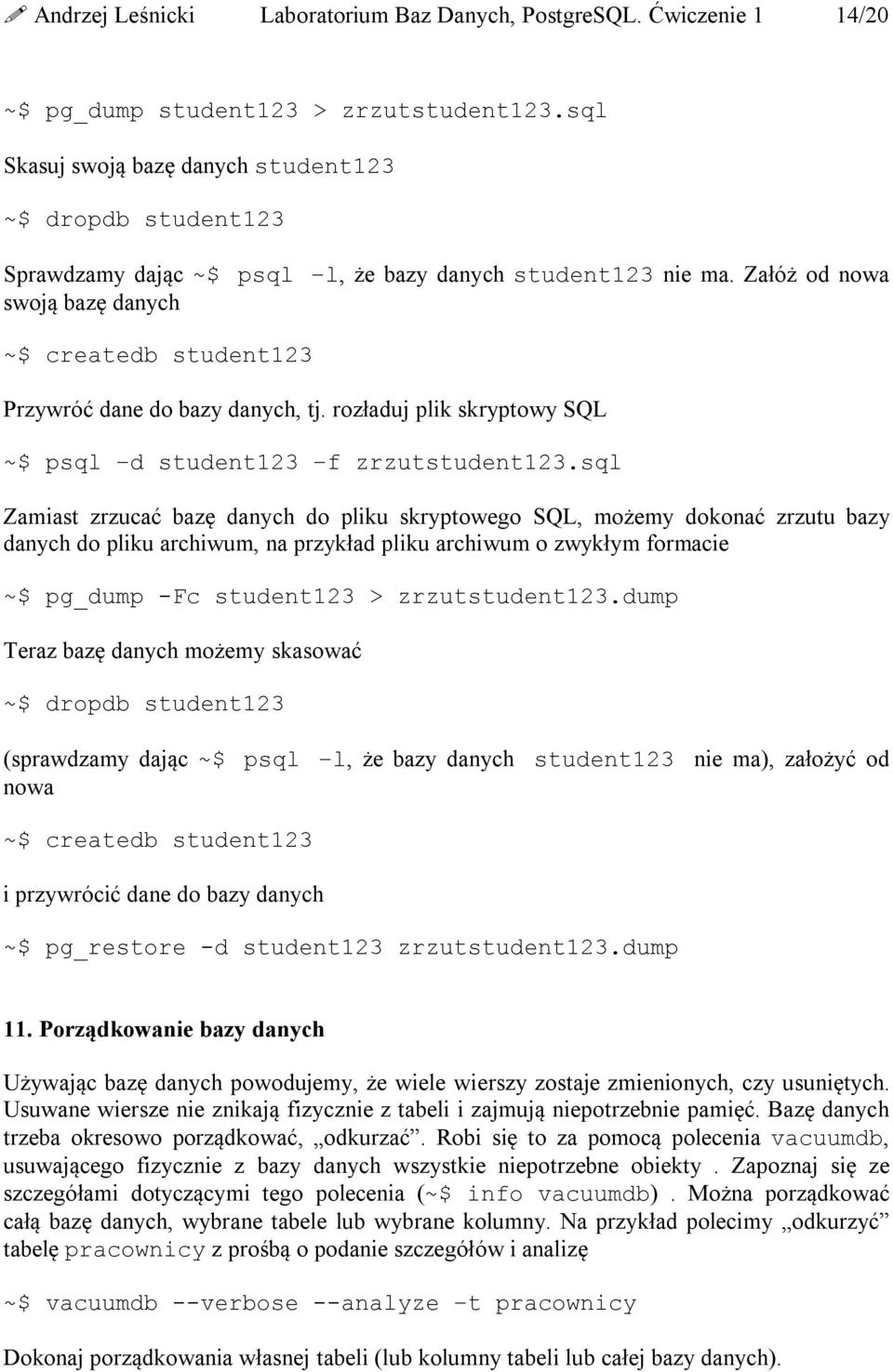 Załóż od nowa swoją bazę danych ~$ createdb student123 Przywróć dane do bazy danych, tj. rozładuj plik skryptowy SQL ~$ psql d student123 f zrzutstudent123.