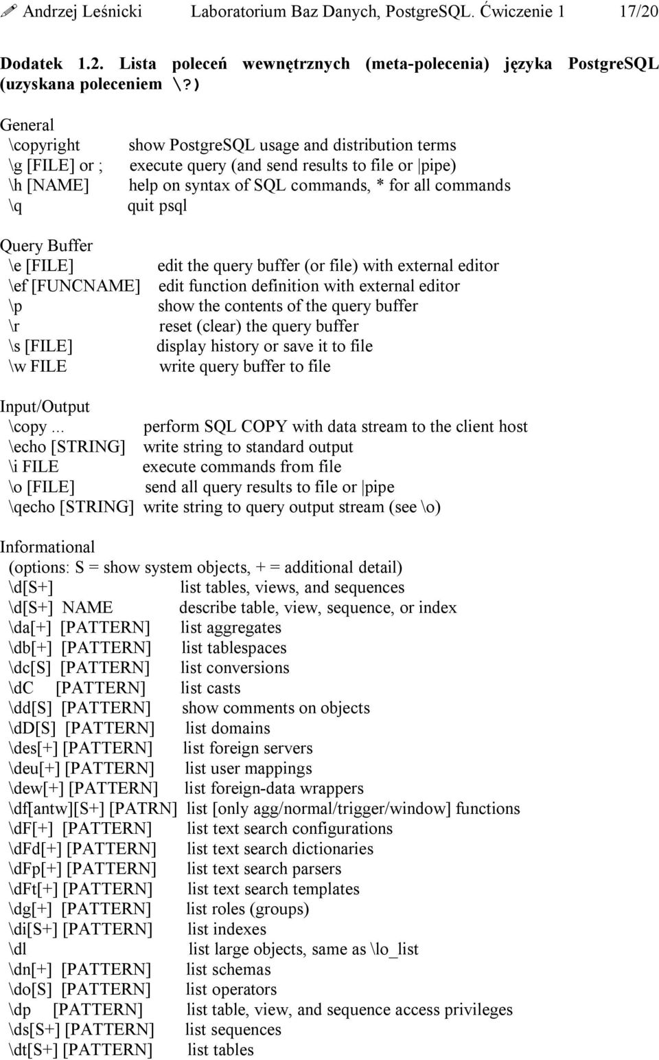 psql Query Buffer \e [FILE] edit the query buffer (or file) with external editor \ef [FUNCNAME] edit function definition with external editor \p show the contents of the query buffer \r reset (clear)