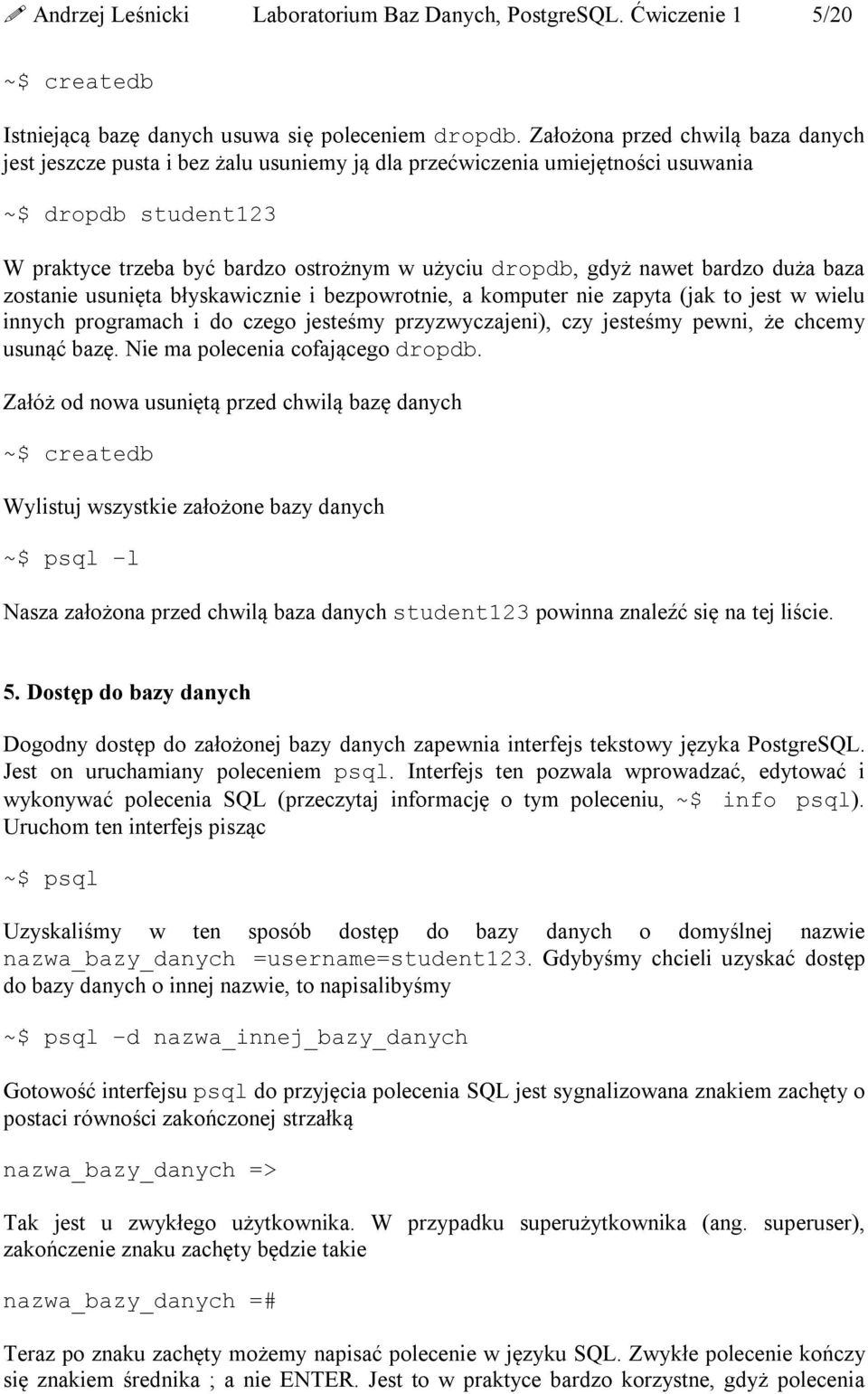 nawet bardzo duża baza zostanie usunięta błyskawicznie i bezpowrotnie, a komputer nie zapyta (jak to jest w wielu innych programach i do czego jesteśmy przyzwyczajeni), czy jesteśmy pewni, że chcemy