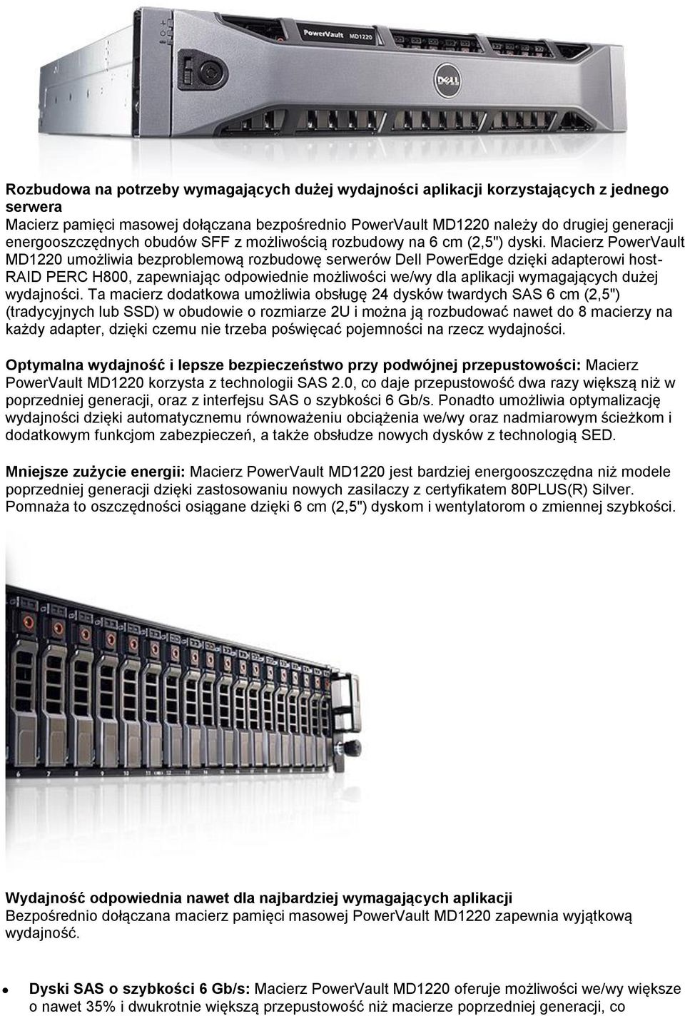 Macierz PowerVault MD1220 umożliwia bezproblemową rozbudowę serwerów Dell PowerEdge dzięki adapterowi host- RAID PERC H800, zapewniając odpowiednie możliwości we/wy dla aplikacji wymagających dużej