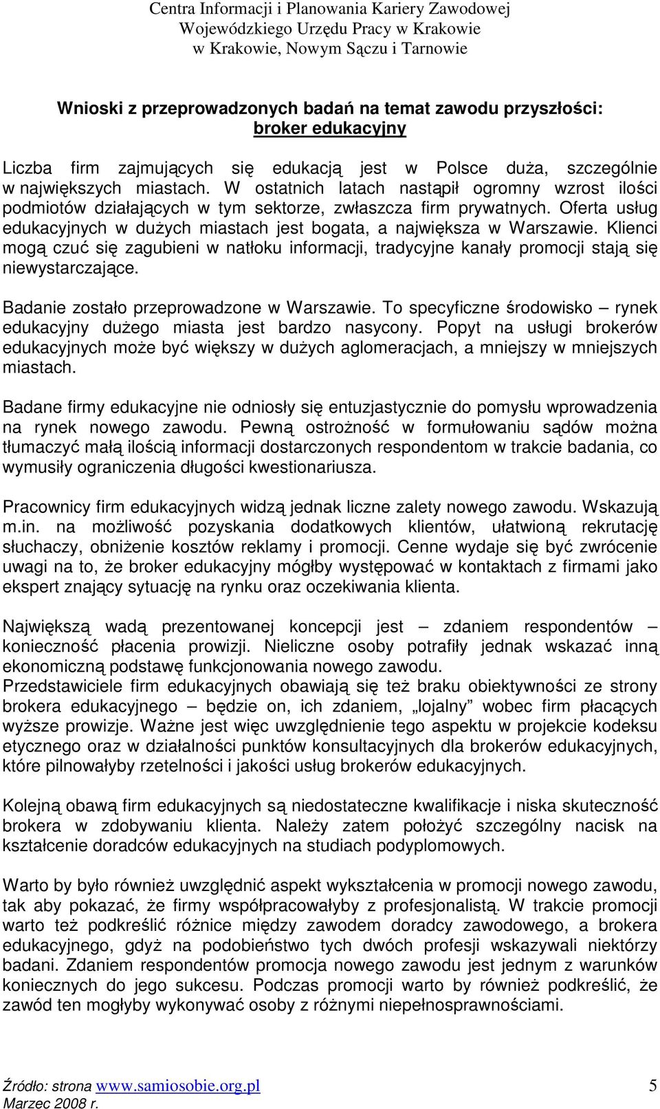 Klienci mogą czuć się zagubieni w natłoku informacji, tradycyjne kanały promocji stają się niewystarczające. Badanie zostało przeprowadzone w Warszawie.