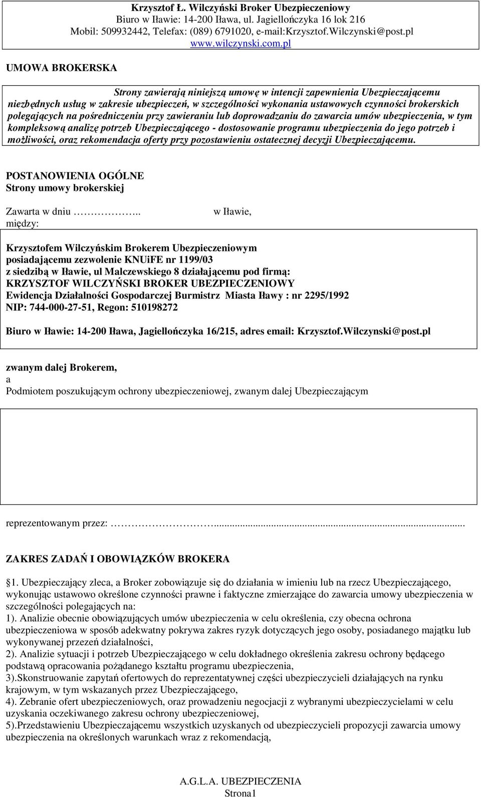 brokerskich polegających na pośredniczeniu przy zawieraniu lub doprowadzaniu do zawarcia umów ubezpieczenia, w tym kompleksową analizę potrzeb Ubezpieczającego - dostosowanie programu ubezpieczenia