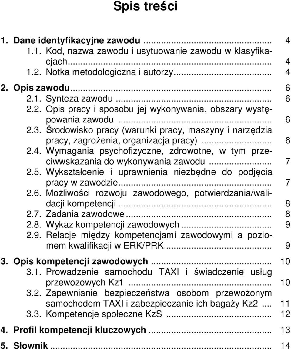 5. Wykształcenie i uprawnienia niezbędne do podjęcia pracy w zawodzie... 7 2.6. Możliwości rozwoju zawodowego, potwierdzania/walidacji kompetencji... 8 2.7. Zadania zawodowe... 8 2.8. Wykaz kompetencji zawodowych.