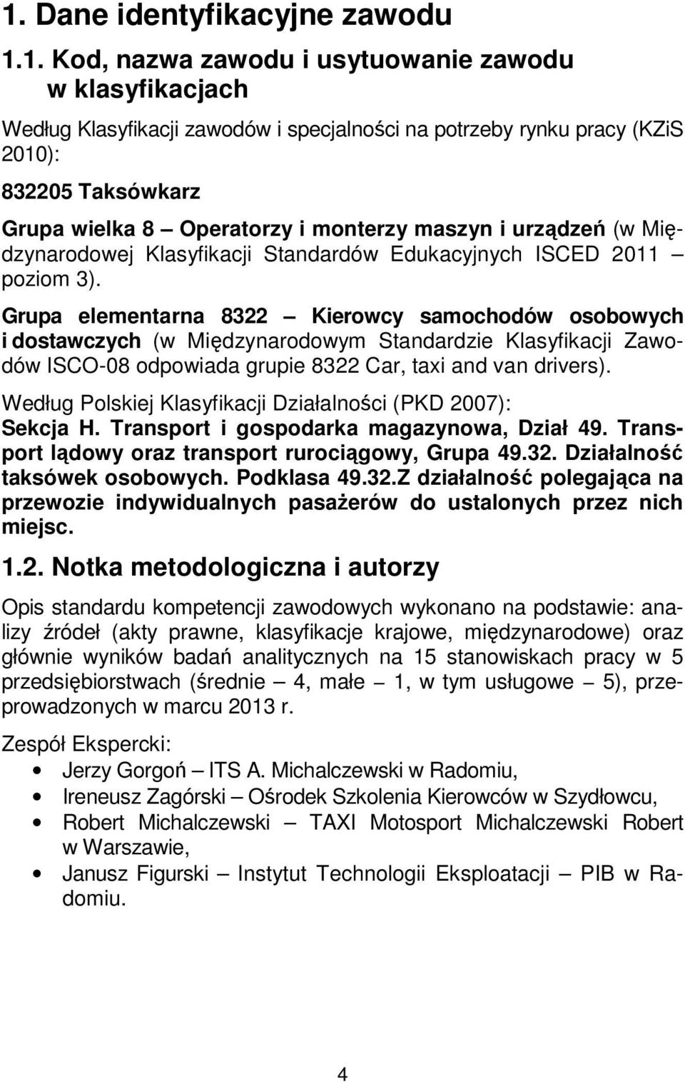 Grupa elementarna 8322 Kierowcy samochodów osobowych i dostawczych (w Międzynarodowym Standardzie Klasyfikacji Zawodów ISCO-08 odpowiada grupie 8322 Car, taxi and van drivers).