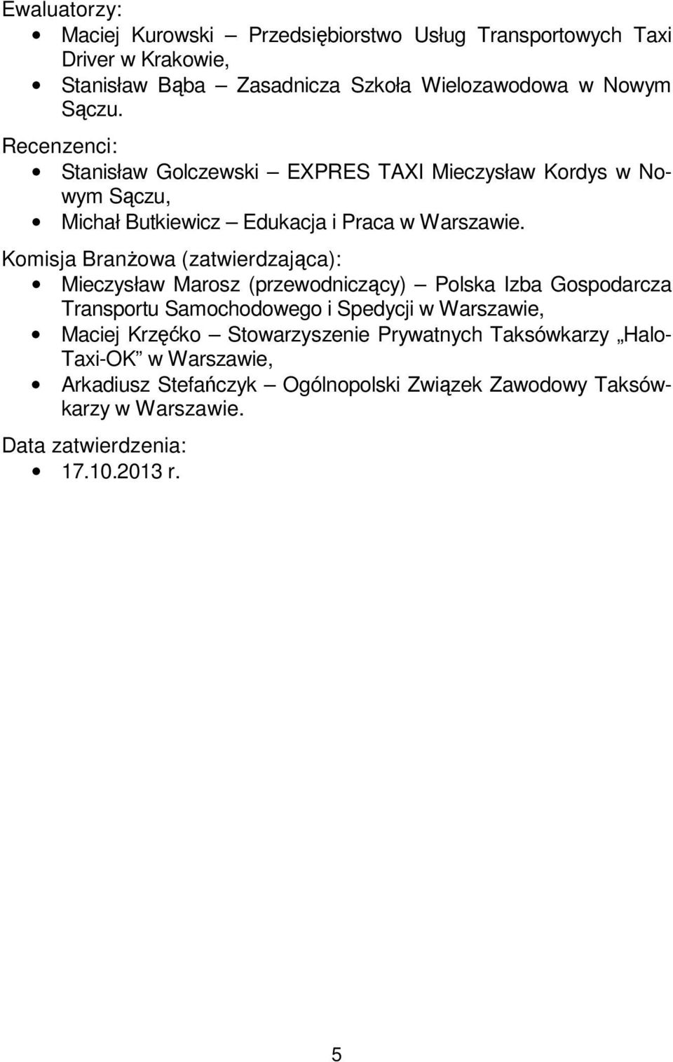 Komisja Branżowa (zatwierdzająca): Mieczysław Marosz (przewodniczący) Polska Izba Gospodarcza Transportu Samochodowego i Spedycji w Warszawie, Maciej