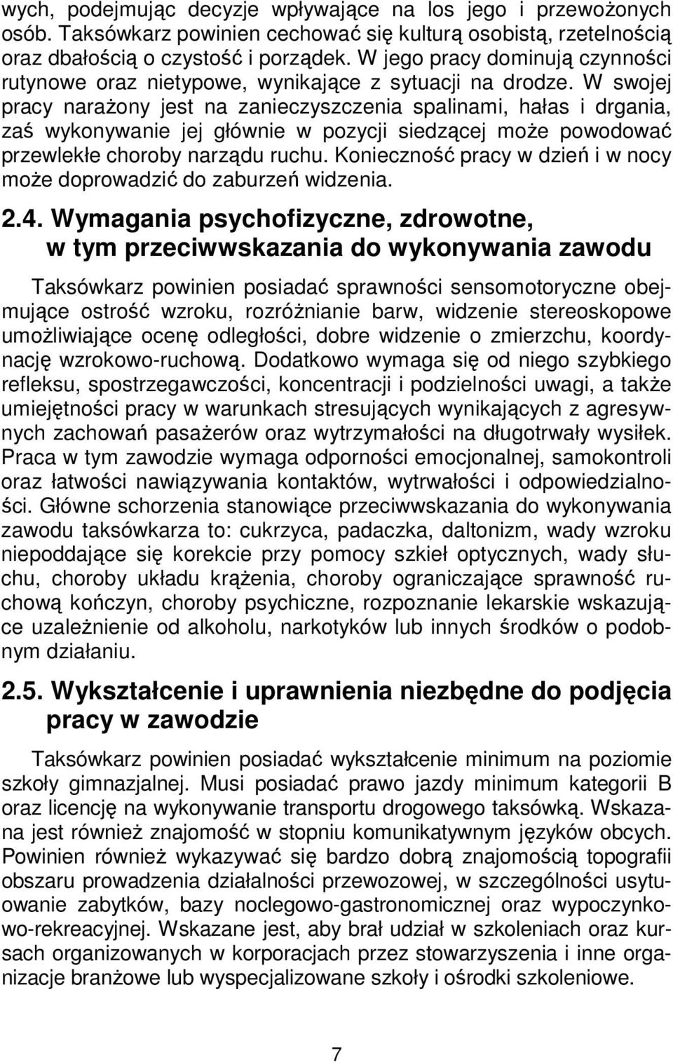 W swojej pracy narażony jest na zanieczyszczenia spalinami, hałas i drgania, zaś wykonywanie jej głównie w pozycji siedzącej może powodować przewlekłe choroby narządu ruchu.