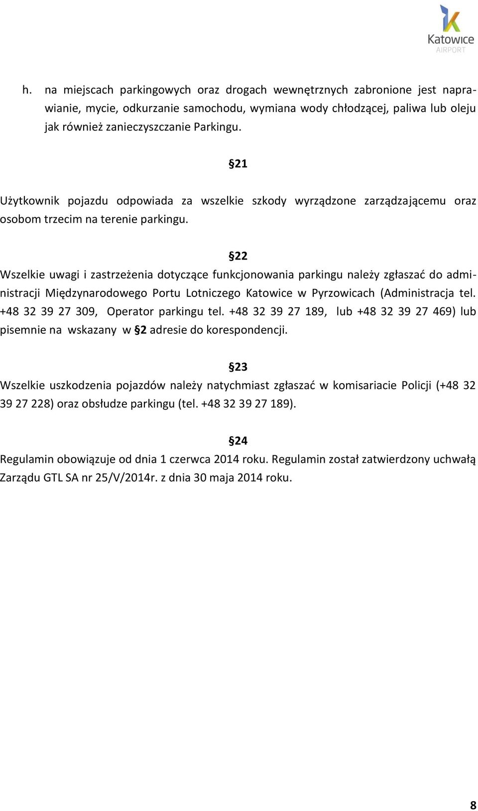 22 Wszelkie uwagi i zastrzeżenia dotyczące funkcjonowania parkingu należy zgłaszać do administracji Międzynarodowego Portu Lotniczego Katowice w Pyrzowicach (Administracja tel.
