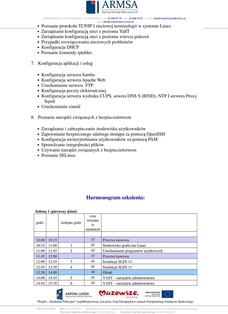 Konfiguracja aplikacji i usług Konfiguracja serwera Samba Konfiguracja serwera Apache Web Uruchomienie serwera FTP Konfiguracja poczty elektronicznej Konfiguracja serwera wydruku CUPS, sewera DNS S