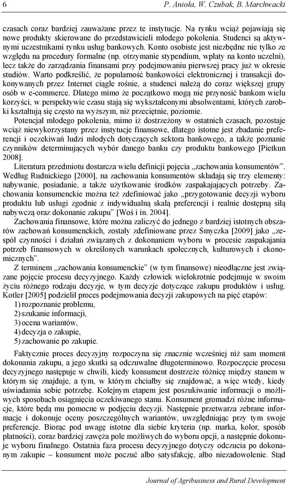 otrzymanie stypendium, wpłaty na konto uczelni), lecz także do zarządzania finansami przy podejmowaniu pierwszej pracy już w okresie studiów.