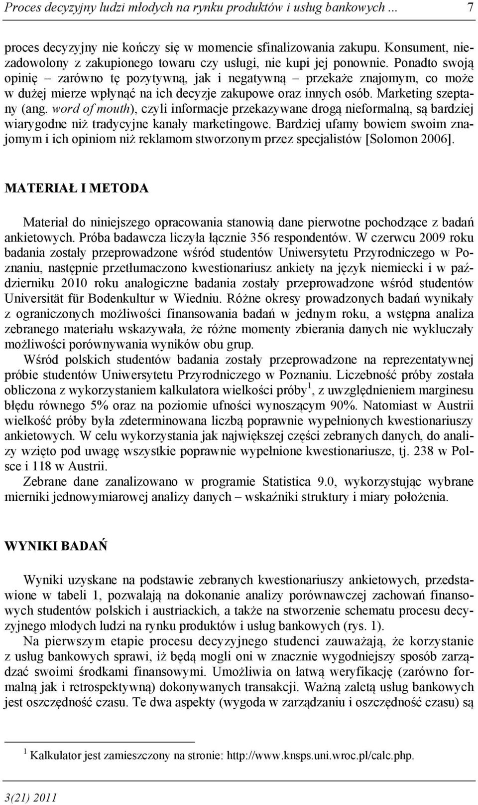 Ponadto swoją opinię zarówno tę pozytywną, jak i negatywną przekaże znajomym, co może w dużej mierze wpłynąć na ich decyzje zakupowe oraz innych osób. Marketing szeptany (ang.