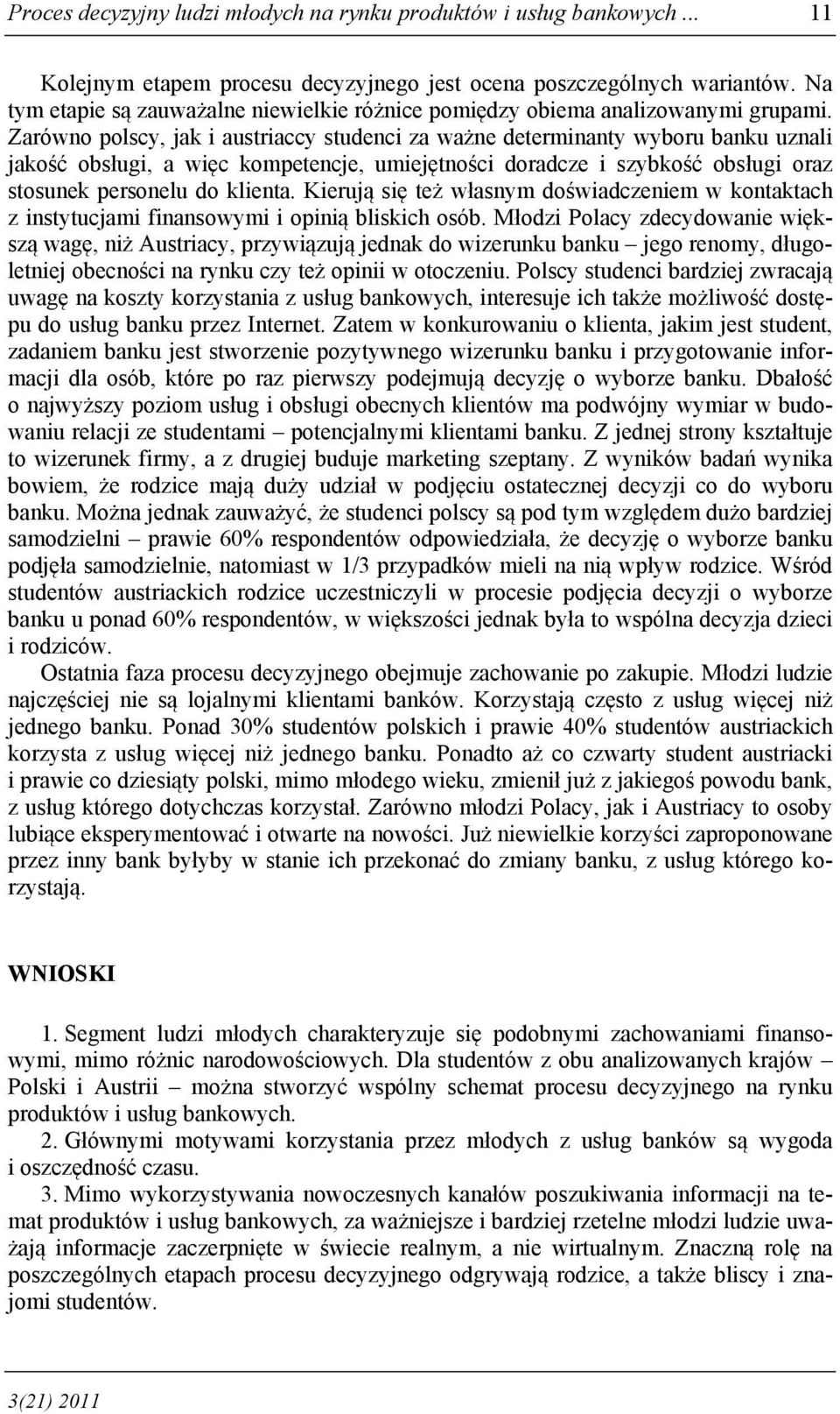 Zarówno polscy, jak i austriaccy studenci za ważne determinanty wyboru banku uznali jakość obsługi, a więc kompetencje, umiejętności doradcze i szybkość obsługi oraz stosunek personelu do klienta.