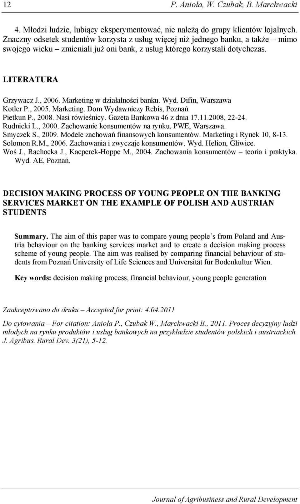 Marketing w działalności banku. Wyd. Difin, Warszawa Kotler P., 2005. Marketing. Dom Wydawniczy Rebis, Poznań. Pietkun P., 2008. Nasi rówieśnicy. Gazeta Bankowa 46 z dnia 17.11.2008, 22-24.
