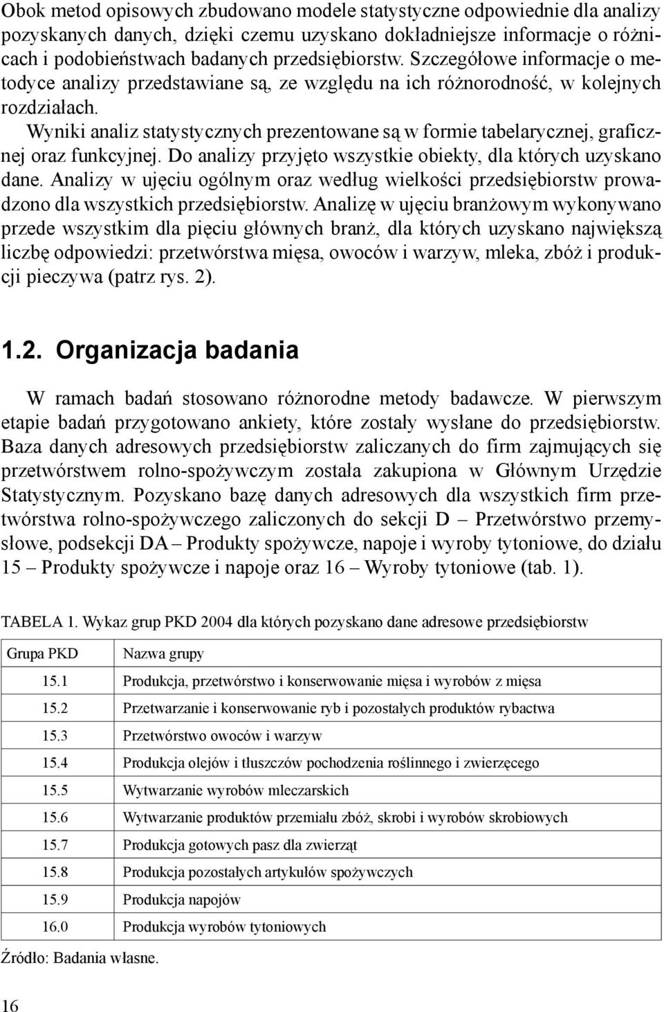 Wyniki analiz statystycznych prezentowane są w formie tabelarycznej, graficznej oraz funkcyjnej. Do analizy przyjęto wszystkie obiekty, dla których uzyskano dane.