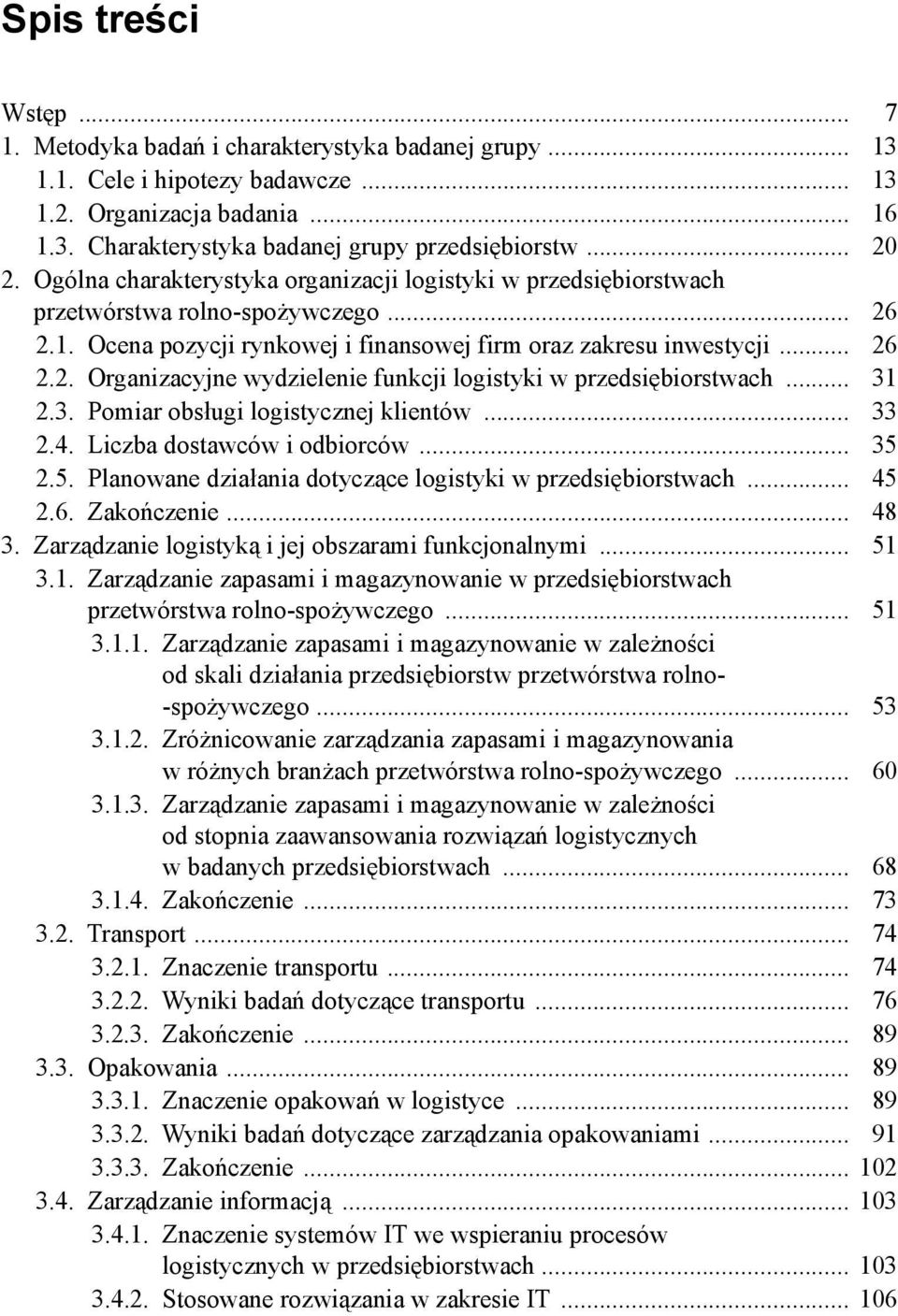 .. 31 2.3. Pomiar obsługi logistycznej klientów... 33 2.4. Liczba dostawców i odbiorców... 35 2.5. Planowane działania dotyczące logistyki w przedsiębiorstwach... 45 2.6. Zakończenie... 48 3.