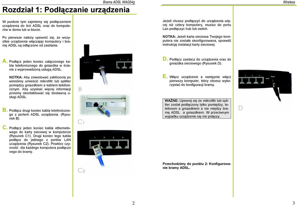 Jeżeli chcesz podłączyć do urządzenia więcej niż cztery komputery, musisz do portu Lan podłączyc hub lub switch.