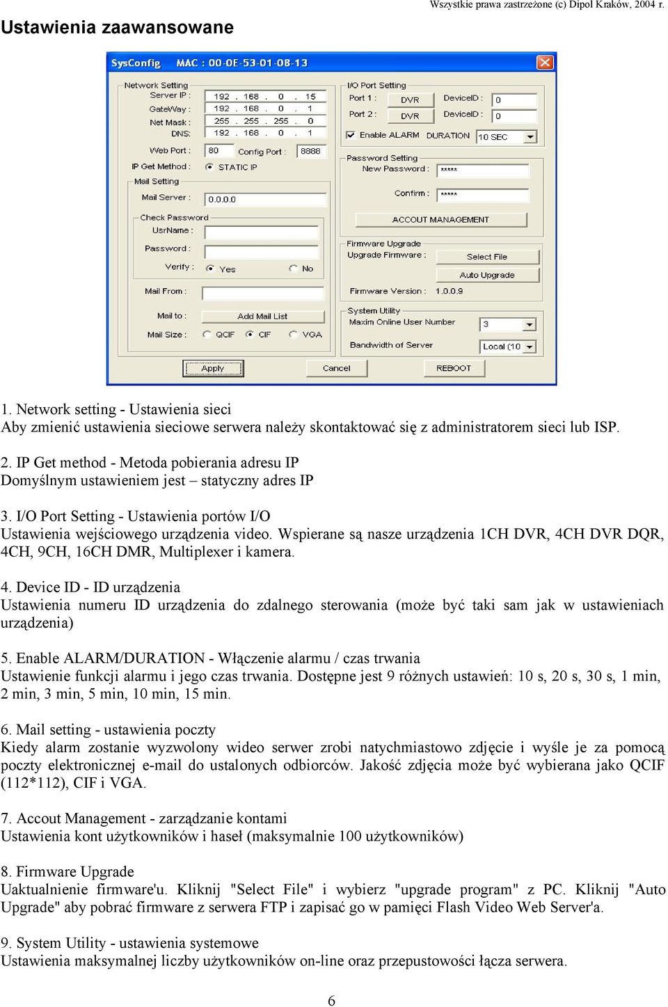 IP Get method - Metoda pobierania adresu IP Domyślnym ustawieniem jest statyczny adres IP 3. I/O Port Setting - Ustawienia portów I/O Ustawienia wejściowego urządzenia video.