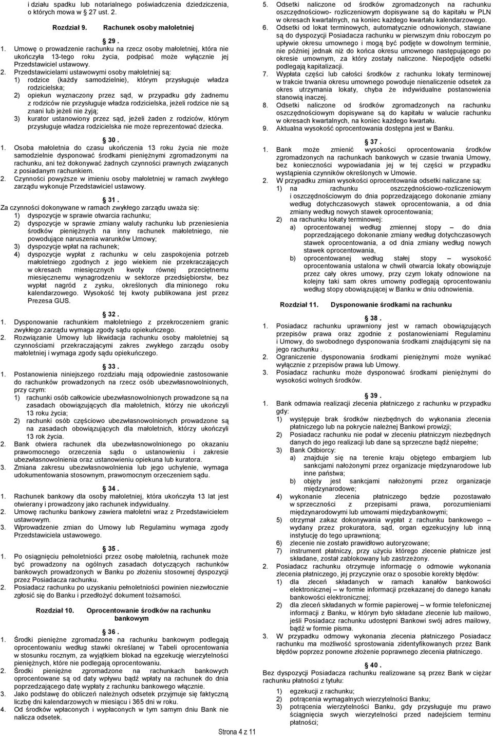 Przedstawicielami ustawowymi osoby małoletniej są: 1) rodzice (każdy samodzielnie), którym przysługuje władza rodzicielska; 2) opiekun wyznaczony przez sąd, w przypadku gdy żadnemu z rodziców nie