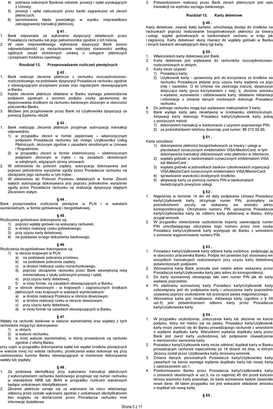 W razie nieprawidłowego wykonania dyspozycji Bank ponosi odpowiedzialność za niezachowanie należytej staranności według ogólnych zasad określonych ustawą o usługach płatniczych i przepisami Kodeksu