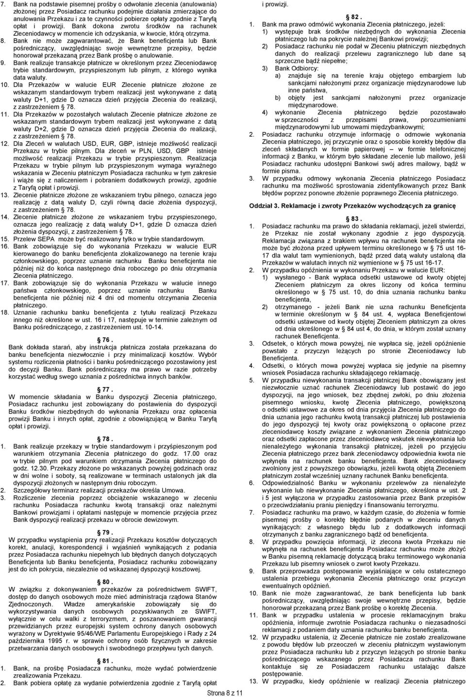 Bank nie może zagwarantować, że Bank beneficjenta lub Bank pośredniczący, uwzględniając swoje wewnętrzne przepisy, będzie honorował przekazaną przez Bank prośbę o anulowanie. 9.