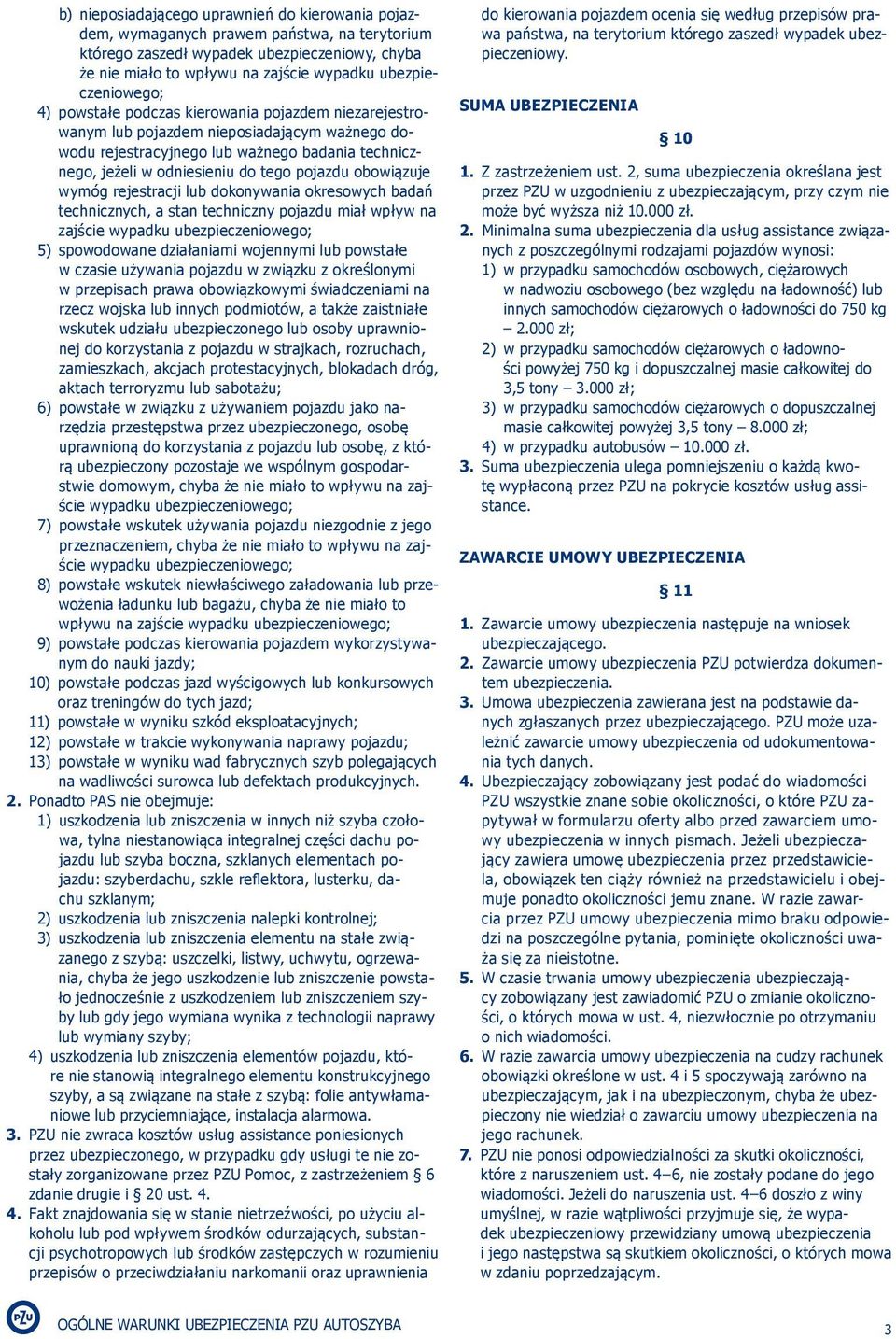 tego pojazdu obowiązuje wymóg rejestracji lub dokonywania okresowych badań technicznych, a stan techniczny pojazdu miał wpływ na zajście wypadku ubezpieczeniowego; 5) spowodowane działaniami