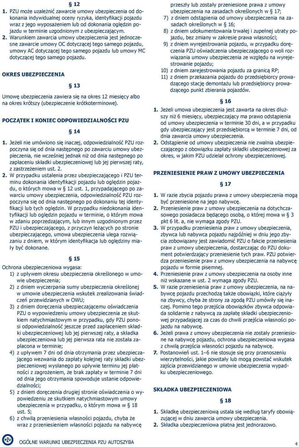Warunkiem zawarcia umowy ubezpieczenia jest jednoczesne zawarcie umowy OC dotyczącej tego samego pojazdu, umowy AC dotyczącej tego samego pojazdu lub umowy MC dotyczącej tego samego pojazdu.