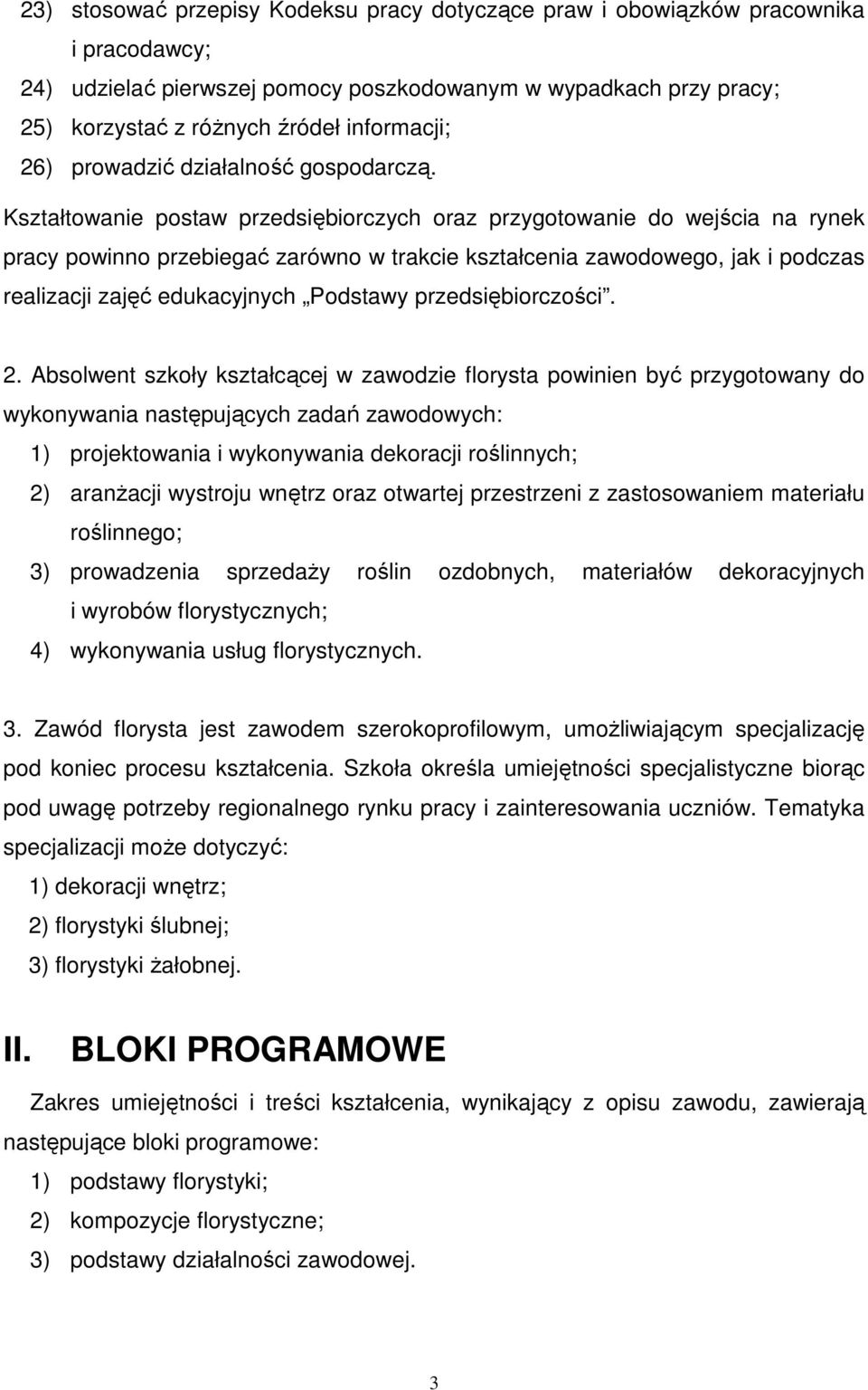 Kształtowanie postaw przedsiębiorczych oraz przygotowanie do wejścia na rynek pracy powinno przebiegać zarówno w trakcie kształcenia zawodowego, jak i podczas realizacji zajęć edukacyjnych Podstawy